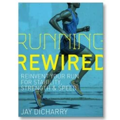 Running Rewired: Reinvent Your Run For Stability Strength & Speed